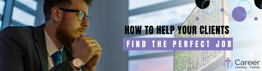 HOW TO HELP YOUR CLIENTS FIND THE PERFECT JOB